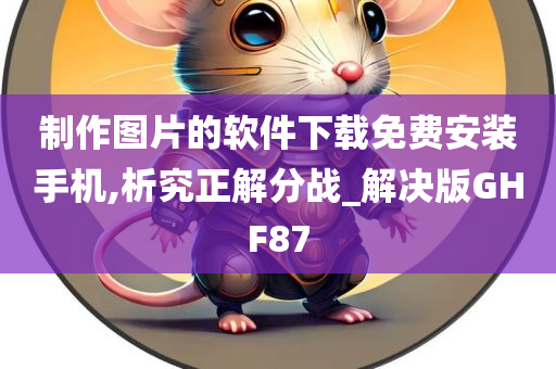 制作图片的软件下载免费安装手机,析究正解分战_解决版GHF87