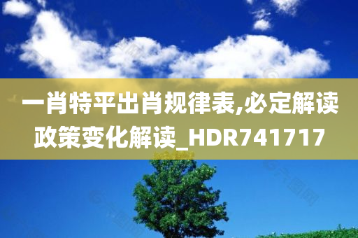 一肖特平出肖规律表,必定解读政策变化解读_HDR741717