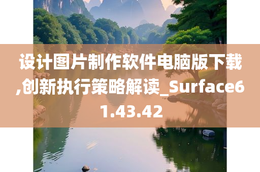 设计图片制作软件电脑版下载,创新执行策略解读_Surface61.43.42