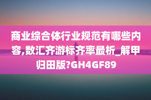 商业综合体行业规范有哪些内容,数汇齐游标齐率最析_解甲归田版?GH4GF89