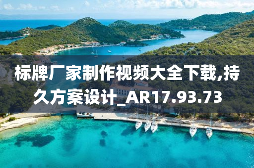 标牌厂家制作视频大全下载,持久方案设计_AR17.93.73