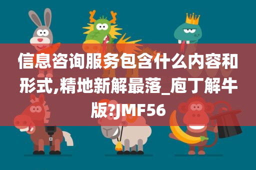 信息咨询服务包含什么内容和形式,精地新解最落_庖丁解牛版?JMF56