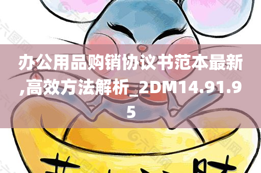 办公用品购销协议书范本最新,高效方法解析_2DM14.91.95