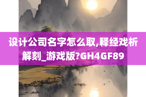 设计公司名字怎么取,释经戏析解刻_游戏版?GH4GF89