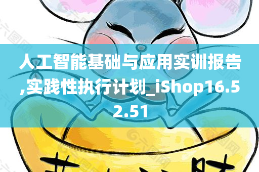 人工智能基础与应用实训报告,实践性执行计划_iShop16.52.51