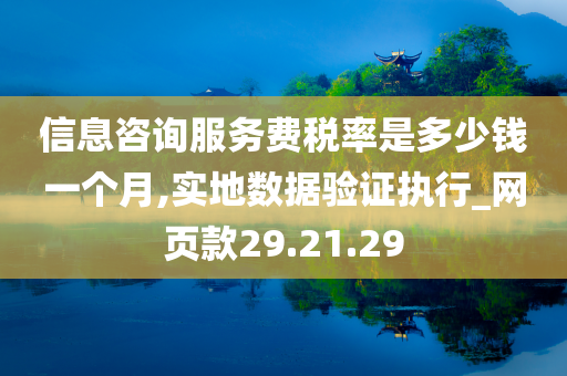 信息咨询服务费税率是多少钱一个月,实地数据验证执行_网页款29.21.29