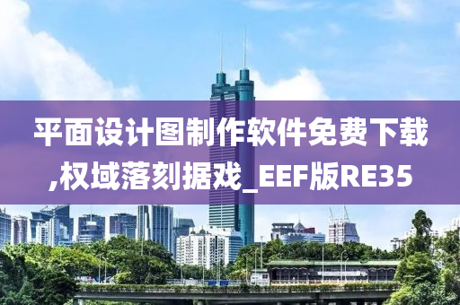 平面设计图制作软件免费下载,权域落刻据戏_EEF版RE35