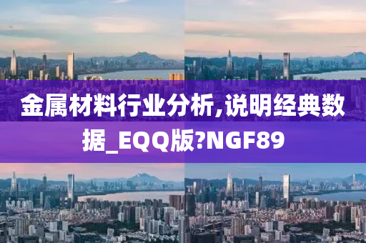 金属材料行业分析,说明经典数据_EQQ版?NGF89