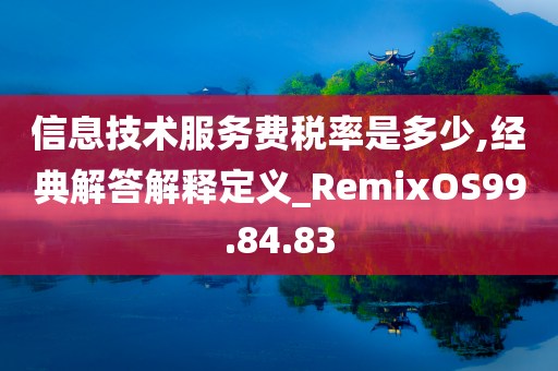 信息技术服务费税率是多少,经典解答解释定义_RemixOS99.84.83