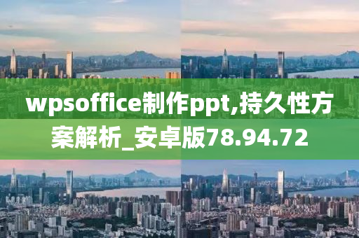 wpsoffice制作ppt,持久性方案解析_安卓版78.94.72