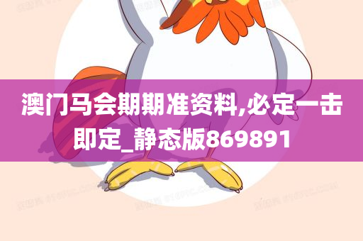 澳门马会期期准资料,必定一击即定_静态版869891