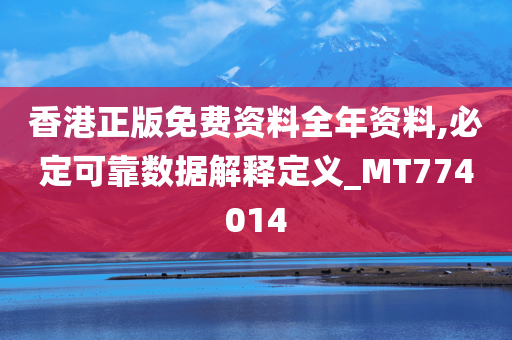 香港正版免费资料全年资料,必定可靠数据解释定义_MT774014