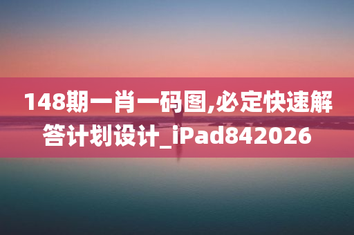 148期一肖一码图,必定快速解答计划设计_iPad842026