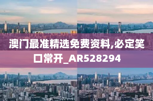 澳门最准精选免费资料,必定笑口常开_AR528294