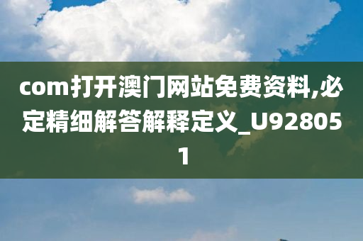 com打开澳门网站免费资料,必定精细解答解释定义_U928051