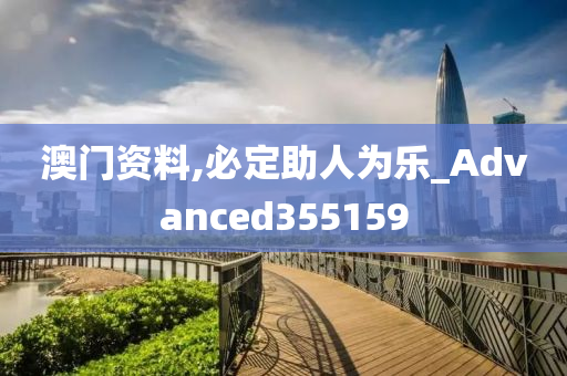 澳门资料,必定助人为乐_Advanced355159