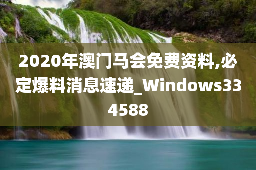 2020年澳门马会免费资料,必定爆料消息速递_Windows334588