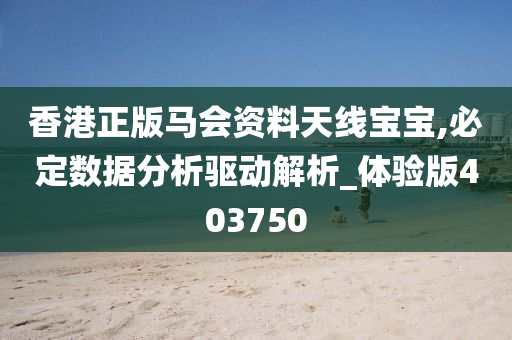 香港正版马会资料天线宝宝,必定数据分析驱动解析_体验版403750