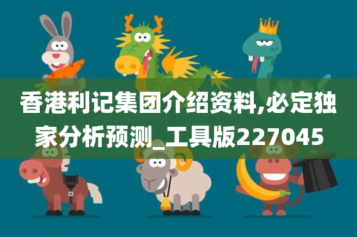 香港利记集团介绍资料,必定独家分析预测_工具版227045