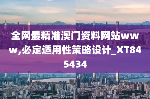 全网最精准澳门资料网站www,必定适用性策略设计_XT845434