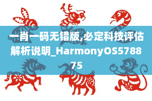 一肖一码无错版,必定科技评估解析说明_HarmonyOS578875