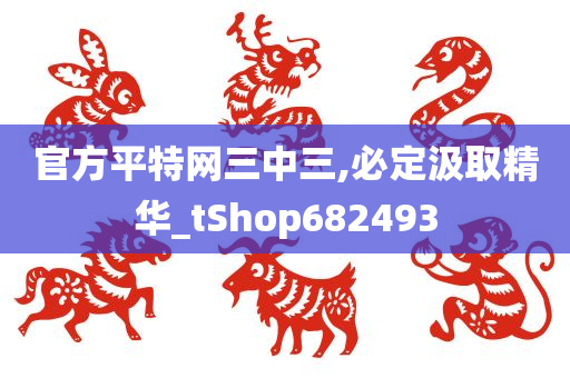 官方平特网三中三,必定汲取精华_tShop682493