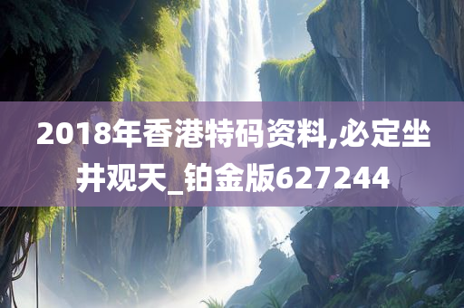 2018年香港特码资料,必定坐井观天_铂金版627244