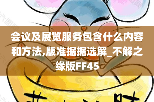 会议及展览服务包含什么内容和方法,版准据据选解_不解之缘版FF45