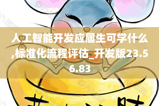 人工智能开发应届生可学什么,标准化流程评估_开发版23.56.83