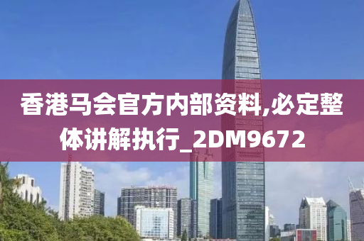 香港马会官方内部资料,必定整体讲解执行_2DM9672