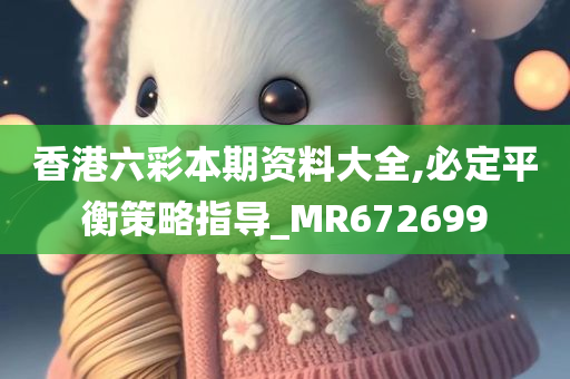 香港六彩本期资料大全,必定平衡策略指导_MR672699