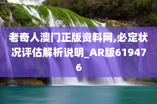 老奇人澳门正版资料网,必定状况评估解析说明_AR版619476