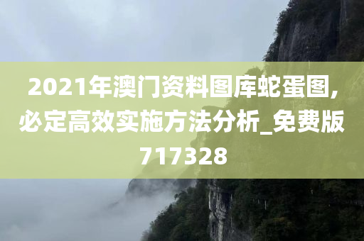 2021年澳门资料图库蛇蛋图,必定高效实施方法分析_免费版717328