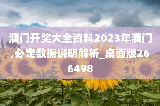 澳门开奖大全资料2023年澳门,必定数据说明解析_桌面版266498