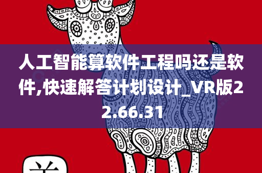 人工智能算软件工程吗还是软件,快速解答计划设计_VR版22.66.31