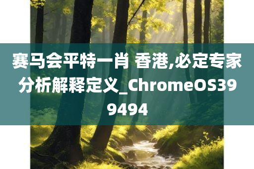 赛马会平特一肖 香港,必定专家分析解释定义_ChromeOS399494