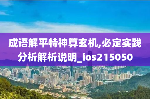 成语解平特神算玄机,必定实践分析解析说明_ios215050