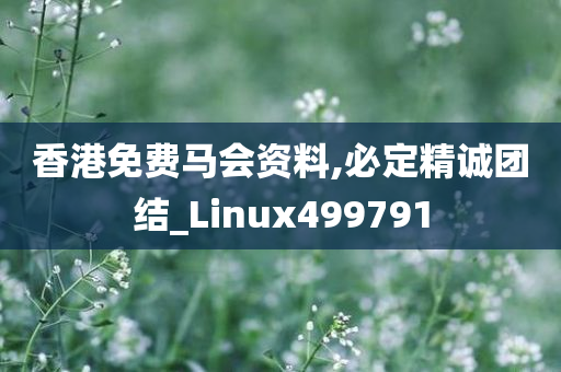 香港免费马会资料,必定精诚团结_Linux499791