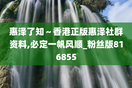 惠泽了知～香港正版惠泽社群资料,必定一帆风顺_粉丝版816855