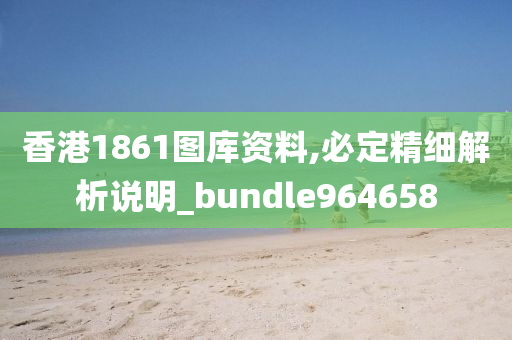 香港1861图库资料,必定精细解析说明_bundle964658