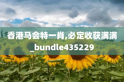 香港马会特一肖,必定收获满满_bundle435229