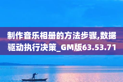 制作音乐相册的方法步骤,数据驱动执行决策_GM版63.53.71