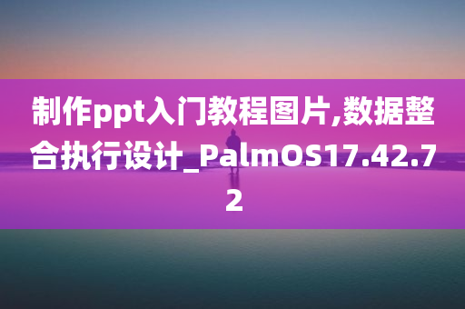 制作ppt入门教程图片,数据整合执行设计_PalmOS17.42.72