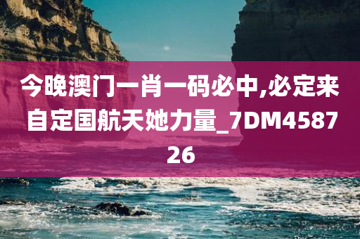 今晚澳门一肖一码必中,必定来自定国航天她力量_7DM458726