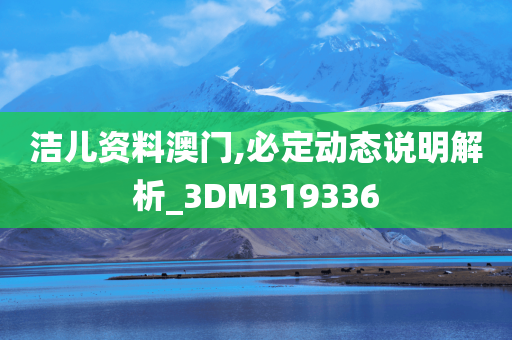 洁儿资料澳门,必定动态说明解析_3DM319336