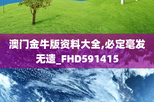 澳门金牛版资料大全,必定毫发无遗_FHD591415