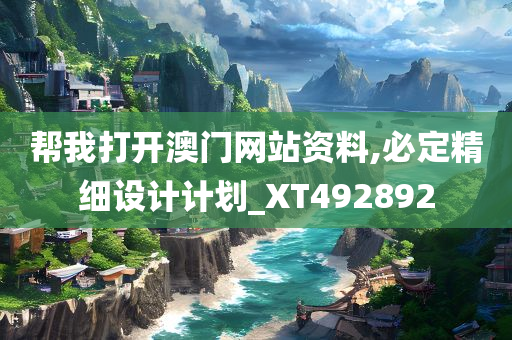 帮我打开澳门网站资料,必定精细设计计划_XT492892