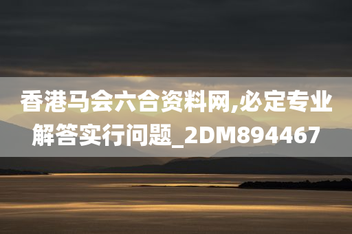 香港马会六合资料网,必定专业解答实行问题_2DM894467