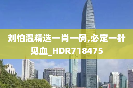 刘怕温精选一肖一码,必定一针见血_HDR718475