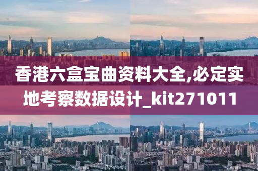 香港六盒宝曲资料大全,必定实地考察数据设计_kit271011